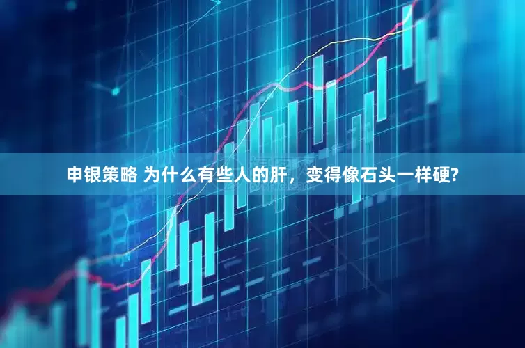 申银策略 为什么有些人的肝，变得像石头一样硬?
